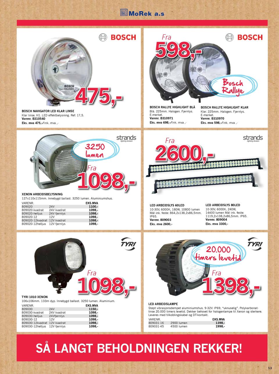 mva,- 3250 lumen 2600,- Xenon arbeidsbelysning 127x110x115mm. Innebygd ballast. 3250 lumen. Aluminiumshus. varenr. Eks.