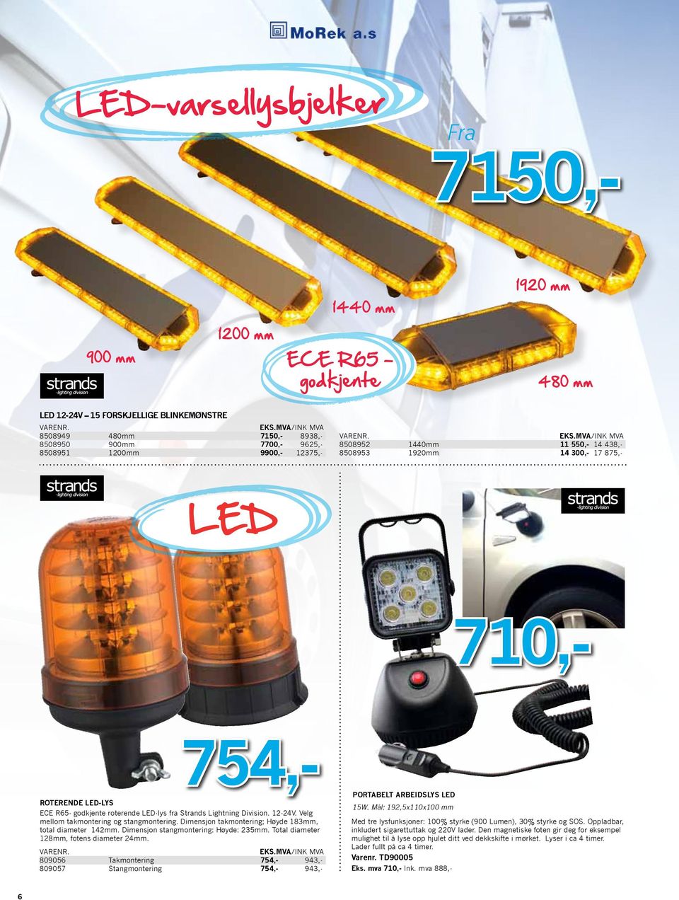 MVA/INK MVA 8508952 1440mm 11 550,- 14 438,- 8508953 1920mm 14 300,- 17 875,- LED Med tre lysfunksjoner: 100% styrke (900 Lumen), 30% styrke og SOS. Oppladbar, inkludert sigarettuttak og 220V lader.