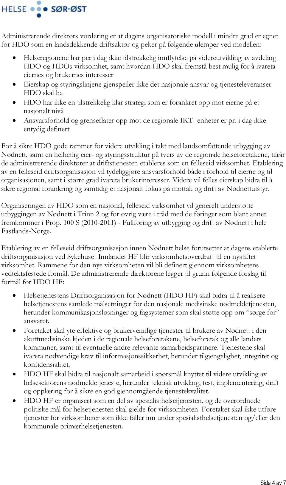 styringslinjene gjenspeiler ikke det nasjonale ansvar og tjenesteleveranser HDO skal ha HDO har ikke en tilstrekkelig klar strategi som er forankret opp mot eierne på et nasjonalt nivå Ansvarsforhold