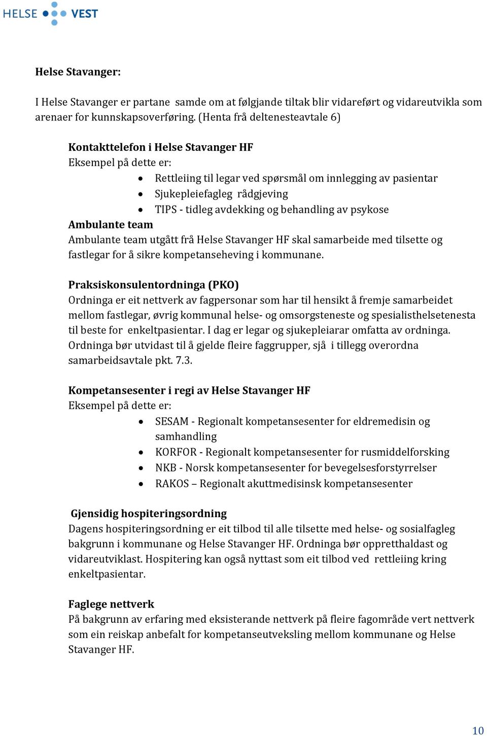 avdekking og behandling av psykose Ambulante team Ambulante team utgått frå Helse Stavanger HF skal samarbeide med tilsette og fastlegar for å sikre kompetanseheving i kommunane.