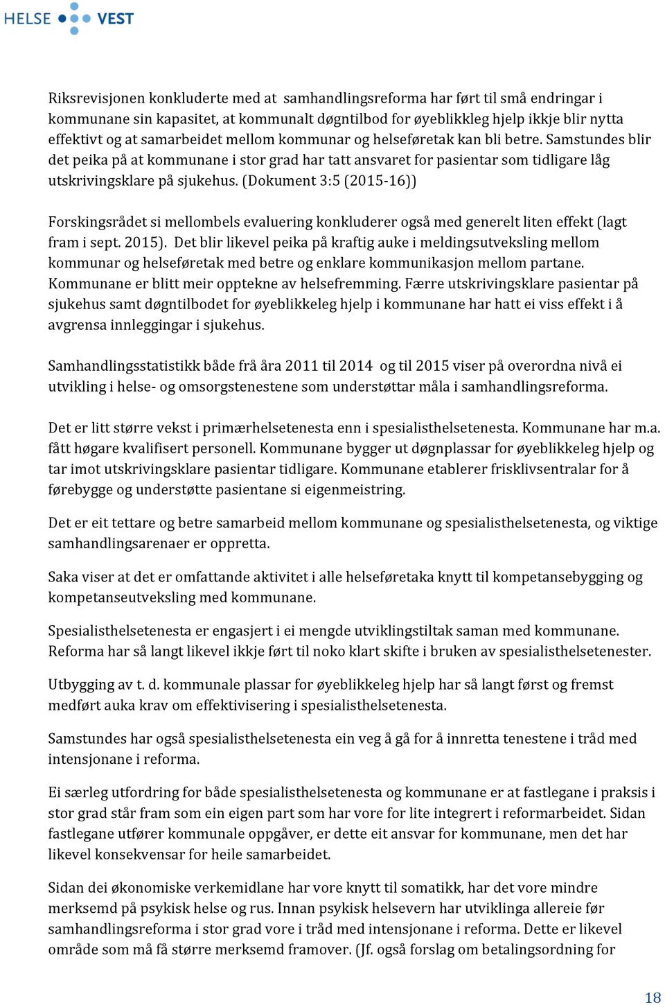 (Dokument 3:5 (2015-16)) Forskingsrådet si mellombels evaluering konkluderer også med generelt liten effekt (lagt fram i sept. 2015).