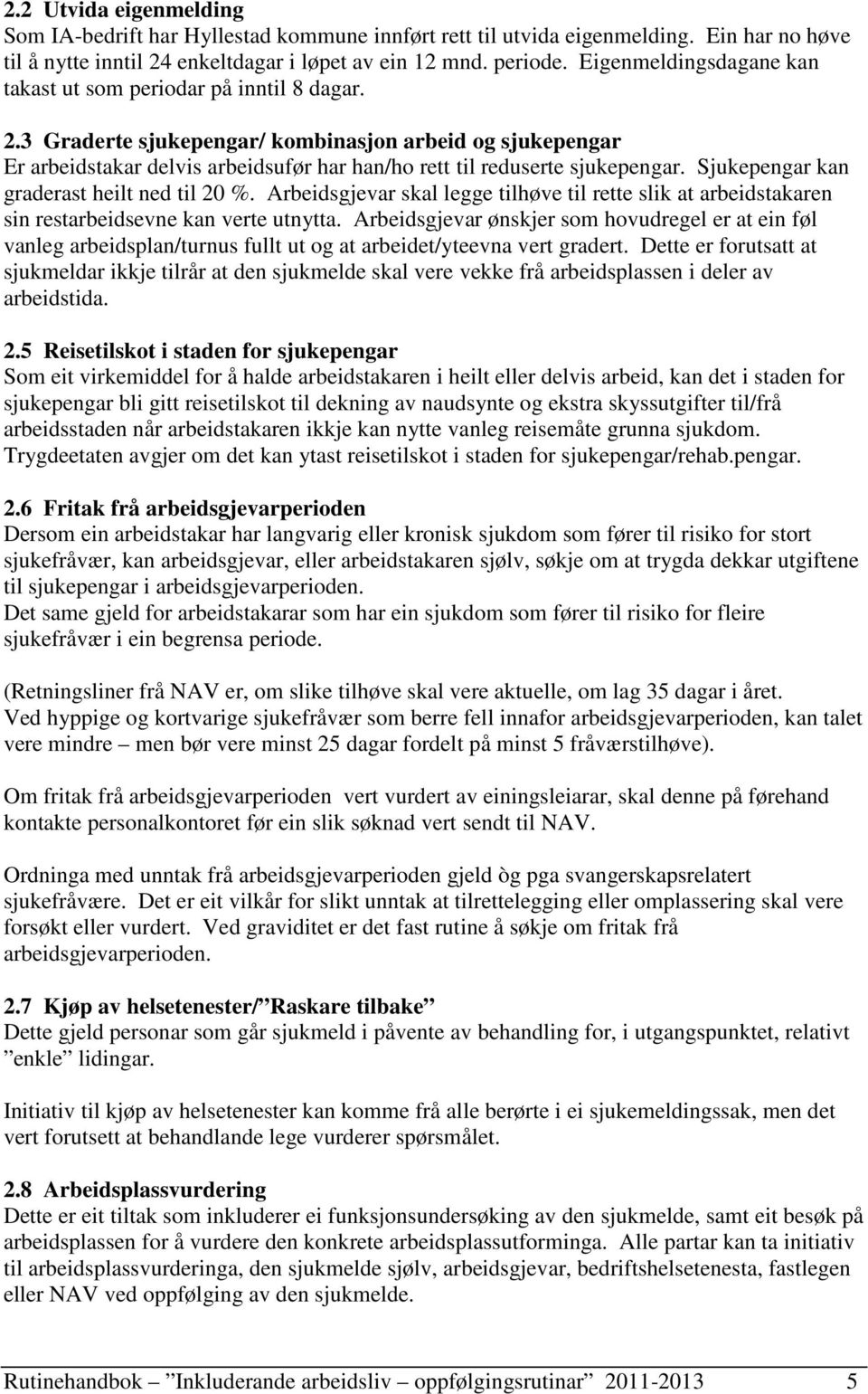 3 Graderte sjukepengar/ kombinasjon arbeid og sjukepengar Er arbeidstakar delvis arbeidsufør har han/ho rett til reduserte sjukepengar. Sjukepengar kan graderast heilt ned til 20 %.