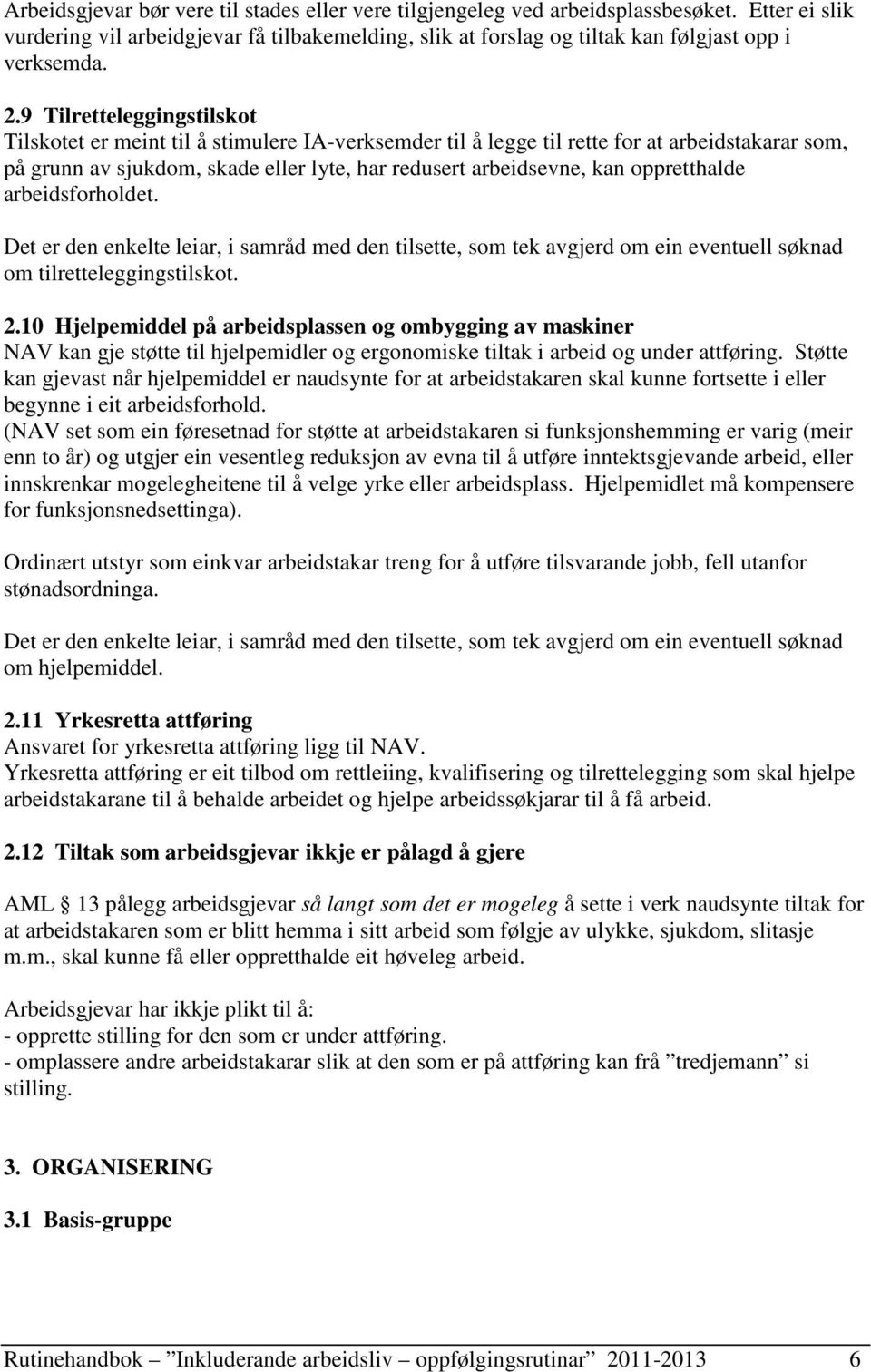 oppretthalde arbeidsforholdet. Det er den enkelte leiar, i samråd med den tilsette, som tek avgjerd om ein eventuell søknad om tilretteleggingstilskot. 2.