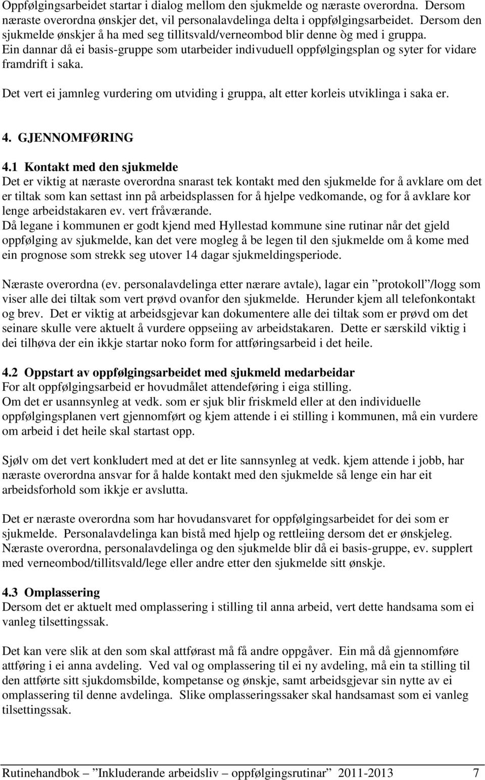 Ein dannar då ei basis-gruppe som utarbeider indivuduell oppfølgingsplan og syter for vidare framdrift i saka.