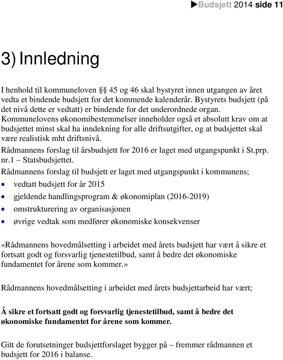 Kommunelovens økonomibestemmelser inneholder også et absolutt krav om at budsjettet minst skal ha inndekning for alle driftsutgifter, og at budsjettet skal være realistisk mht driftsnivå.