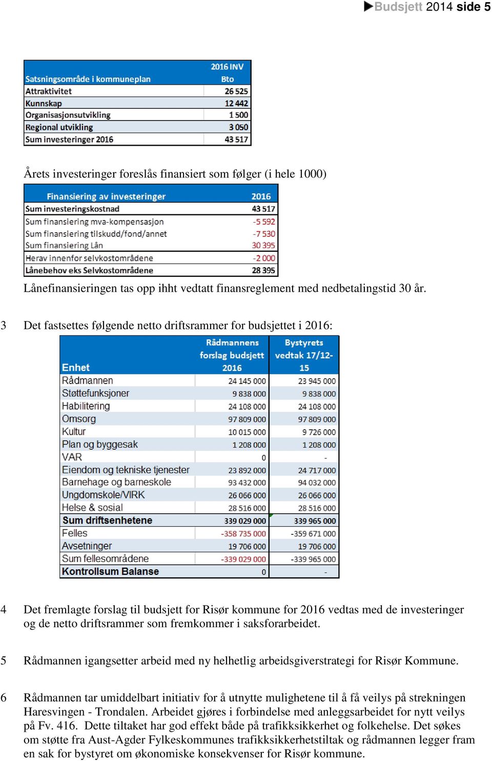 i saksforarbeidet. 5 Rådmannen igangsetter arbeid med ny helhetlig arbeidsgiverstrategi for Risør Kommune.