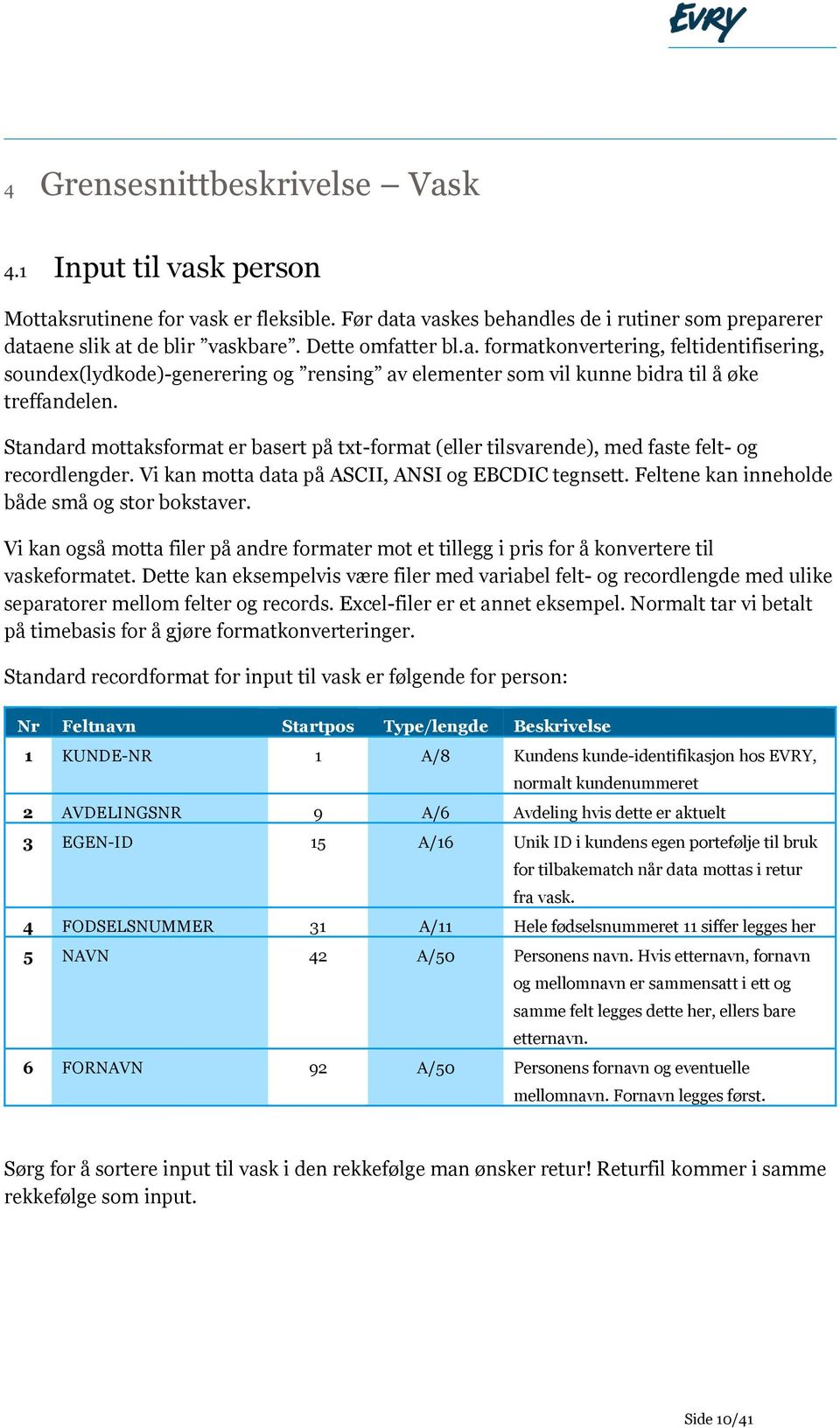 Standard mottaksformat er basert på txt-format (eller tilsvarende), med faste felt- og recordlengder. Vi kan motta data på ASCII, ANSI og EBCDIC tegnsett.