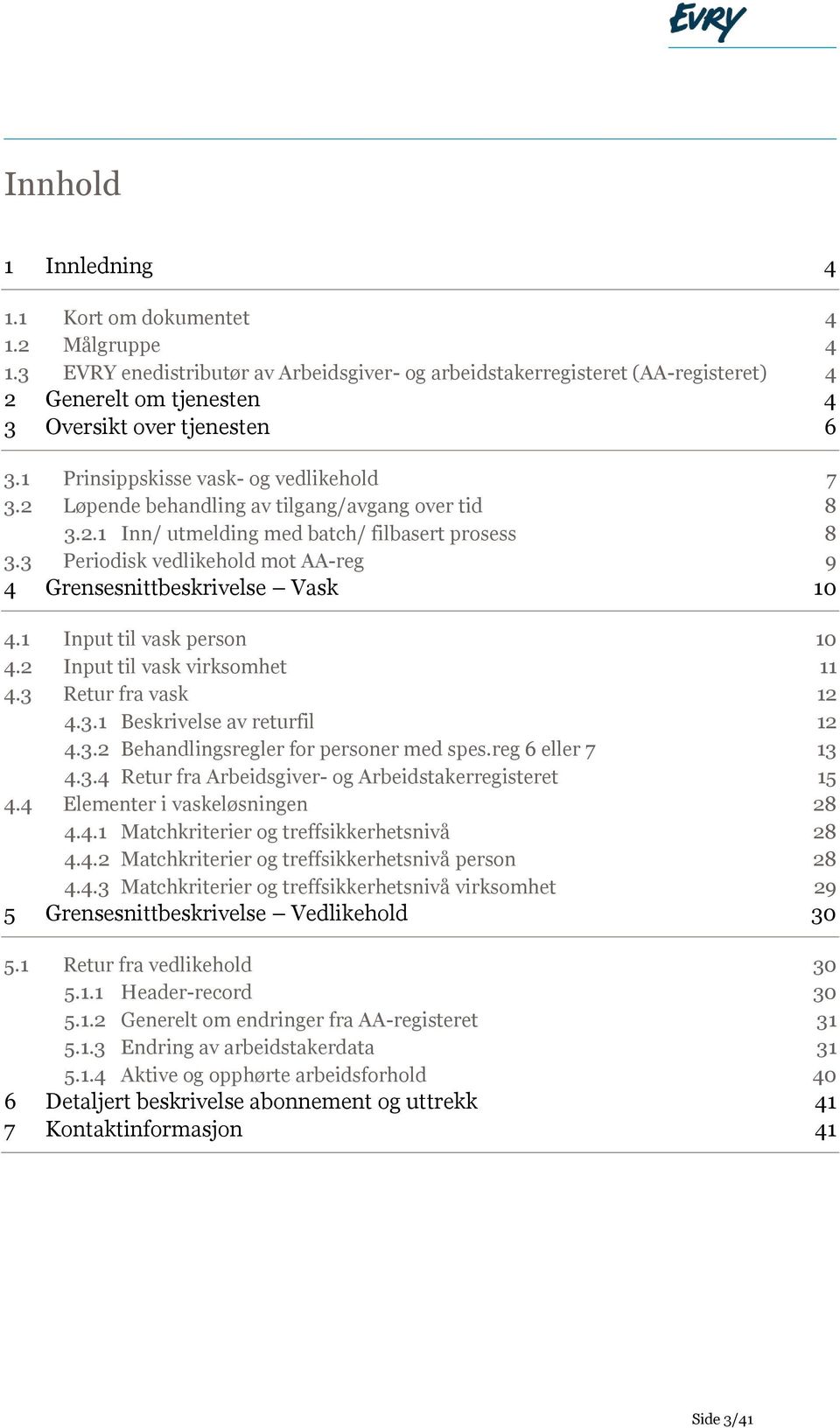 2 Løpende behandling av tilgang/avgang over tid 8 3.2.1 Inn/ utmelding med batch/ filbasert prosess 8 3.3 Periodisk vedlikehold mot AA-reg 9 4 Grensesnittbeskrivelse Vask 10 4.