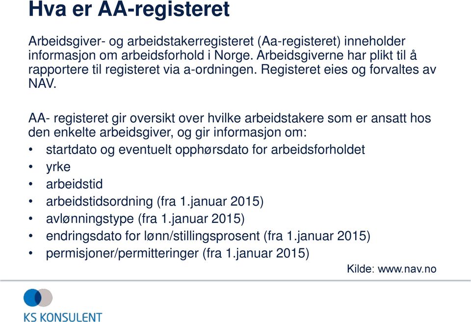 AA- registeret gir oversikt over hvilke arbeidstakere som er ansatt hos den enkelte arbeidsgiver, og gir informasjon om: startdato og eventuelt opphørsdato