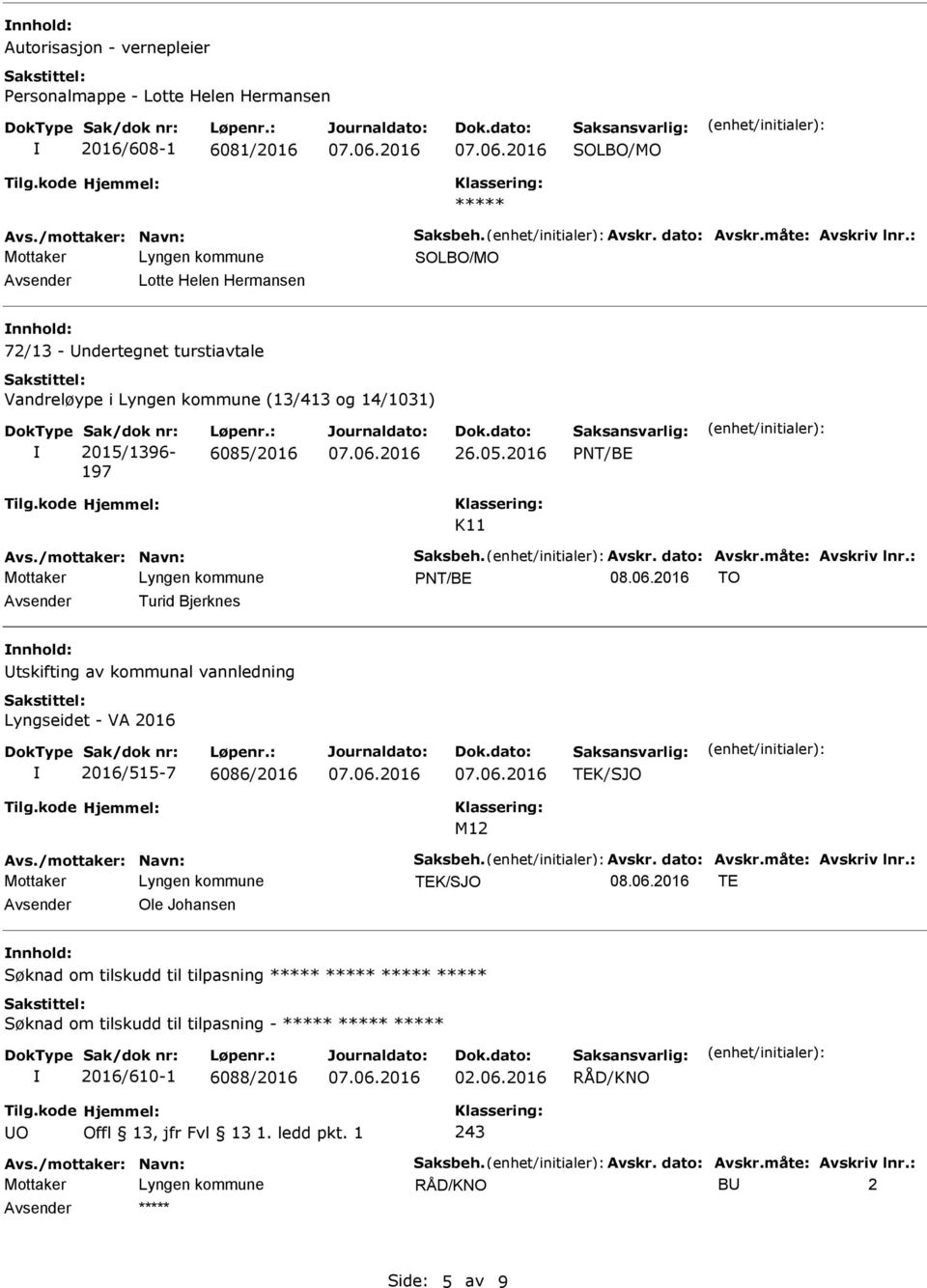 /mottaker: Navn: Saksbeh. Avskr. dato: Avskr.måte: Avskriv lnr.: Avsender Turid Bjerknes nnhold: Utskifting av kommunal vannledning Lyngseidet - VA 2016 2016/515-7 6086/2016 M12 Avs.