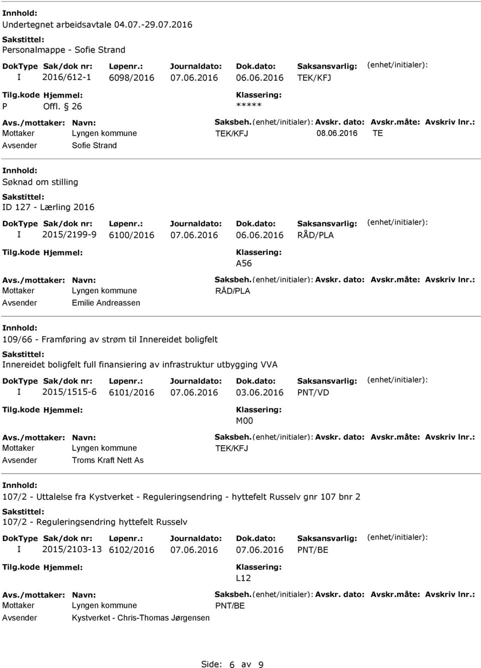 : Avsender Emilie Andreassen nnhold: 109/66 - Framføring av strøm til nnereidet boligfelt nnereidet boligfelt full finansiering av infrastruktur utbygging VVA 2015/1515-6 6101/2016 PNT/VD M00 Avs.