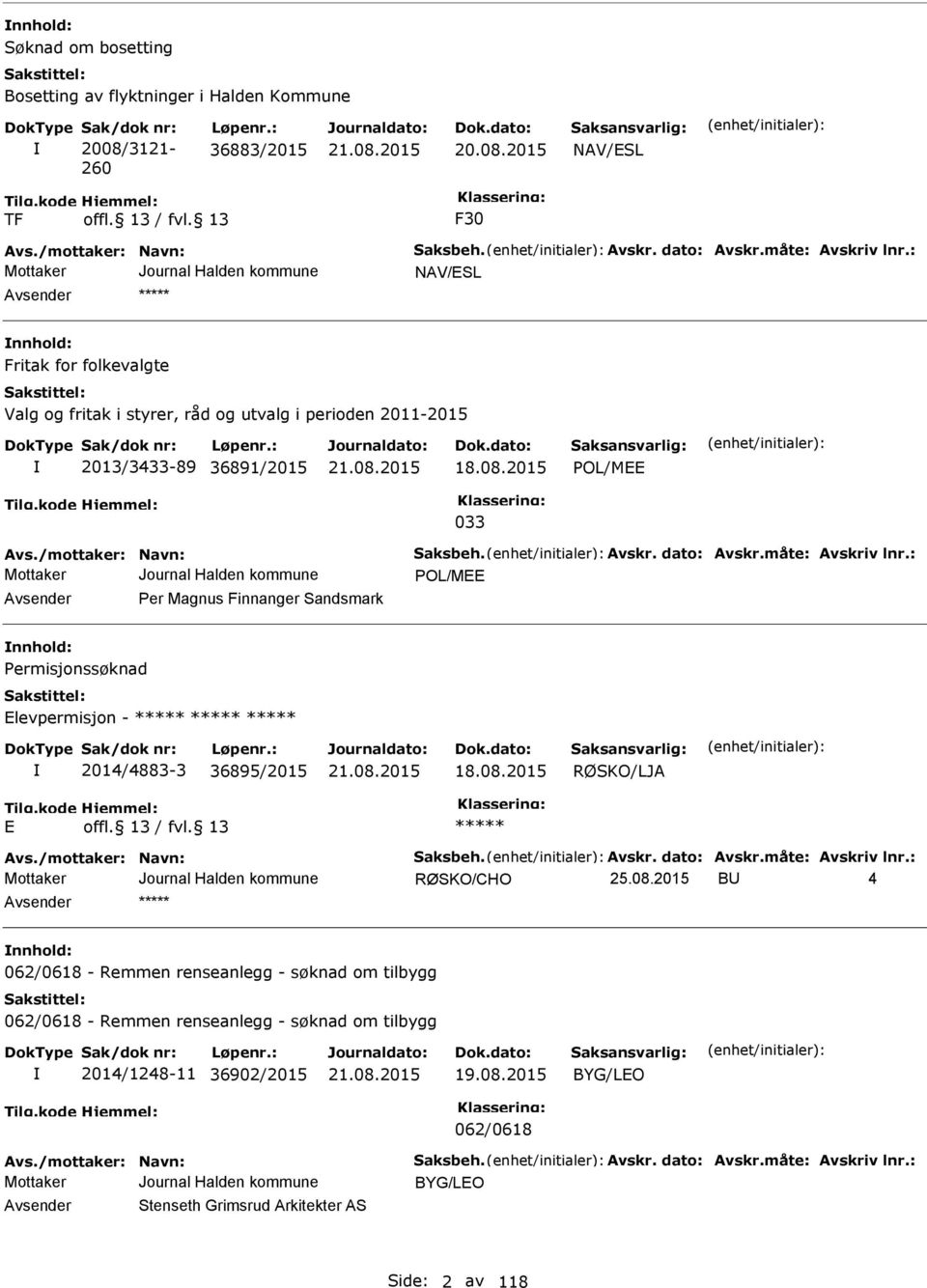 måte: Avskriv lnr.: OL/M Avsender er Magnus Finnanger Sandsmark nnhold: ermisjonssøknad levpermisjon - 2014/4883-3 36895/2015 18.08.2015 RØSKO/LJA Avs./mottaker: Navn: Saksbeh. Avskr. dato: Avskr.