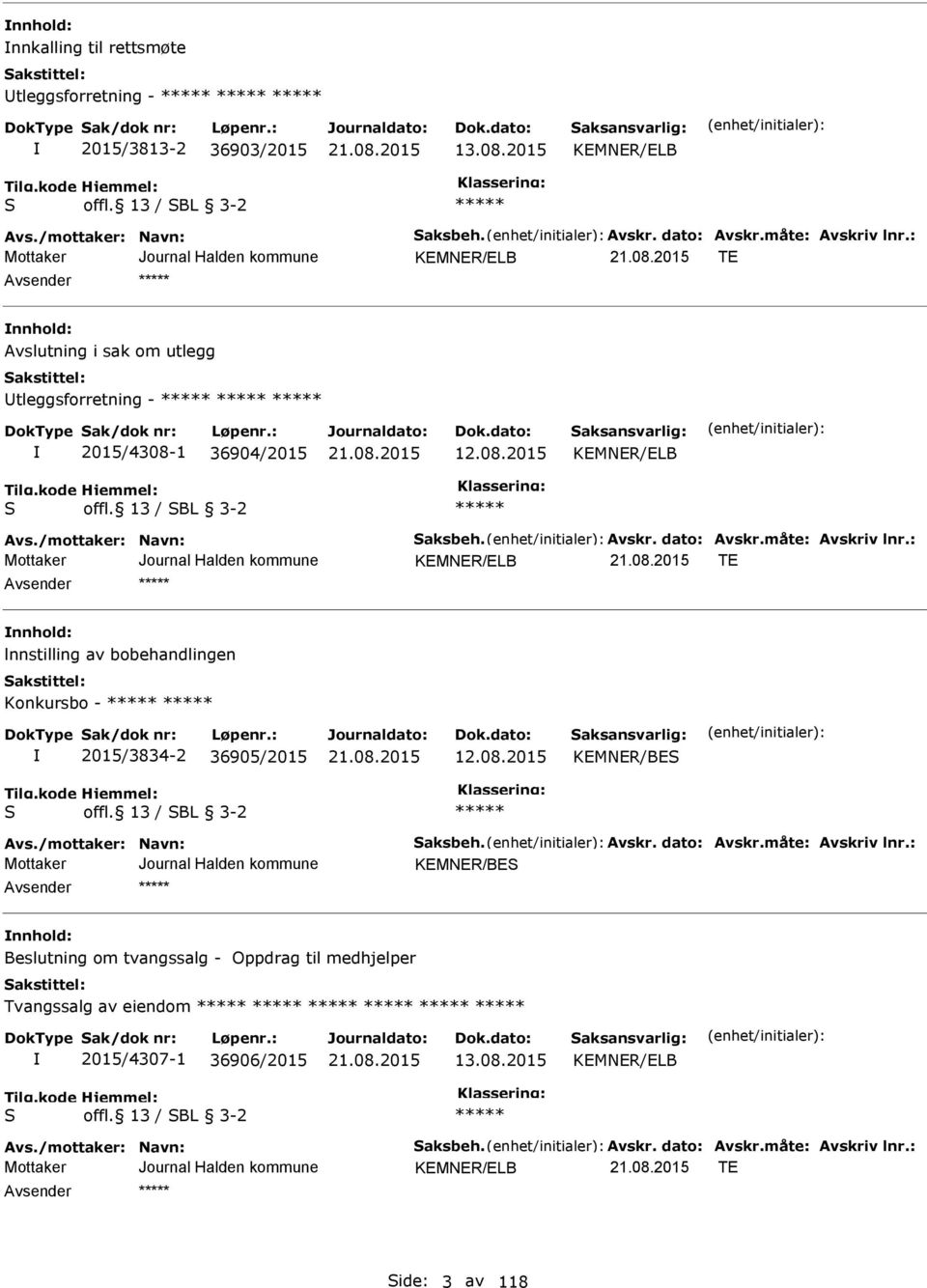 : KMNR/LB T nnhold: lnnstilling av bobehandlingen Konkursbo - 2015/3834-2 36905/2015 12.08.2015 KMNR/BS S offl. 13 / SBL 3-2 Avs./mottaker: Navn: Saksbeh. Avskr. dato: Avskr.måte: Avskriv lnr.