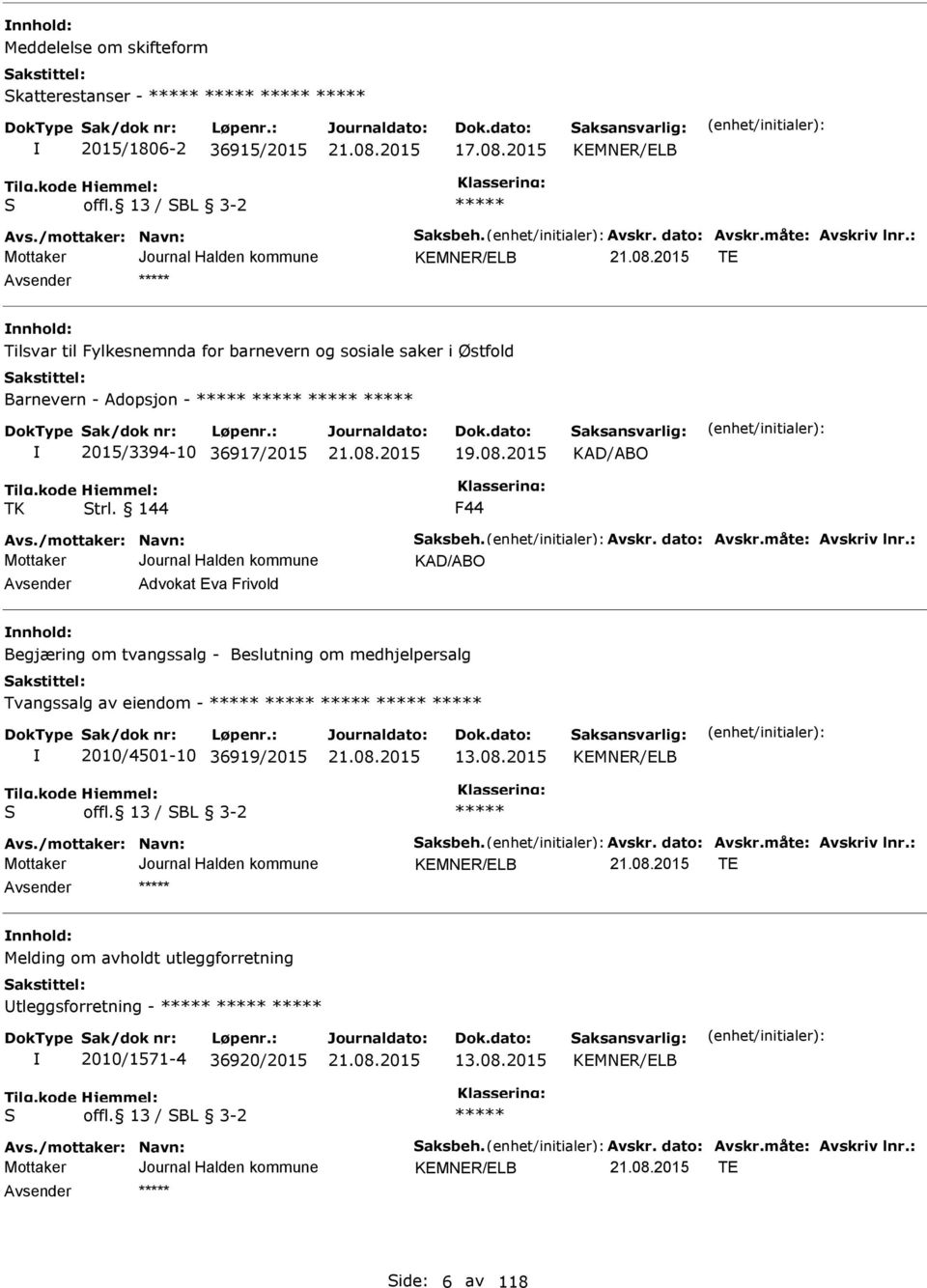 Avskr. dato: Avskr.måte: Avskriv lnr.: KAD/ABO Avsender Advokat va Frivold nnhold: Begjæring om tvangssalg - Beslutning om medhjelpersalg Tvangssalg av eiendom - 2010/4501-10 36919/2015 13.08.