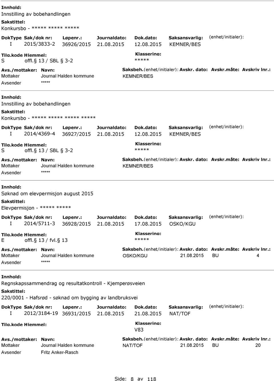 : KMNR/BS nnhold: Søknad om elevpermisjon august 2015 levpermisjon - 2014/5711-3 36928/2015 17.08.2015 OSKO/KGU Avs./mottaker: Navn: Saksbeh. Avskr. dato: Avskr.måte: Avskriv lnr.