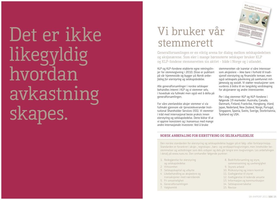 Disse er publisert på vår hjemmeside og bygger på Norsk anbefaling for eierstyring og selskapsledelse.