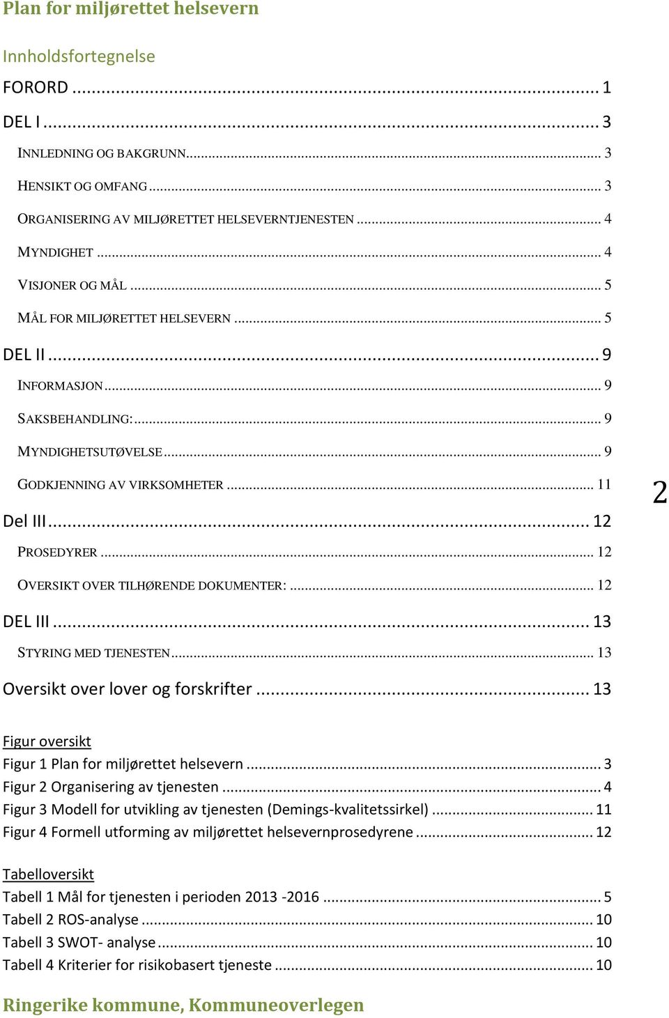 .. 12 2 OVERSIKT OVER TILHØRENDE DOKUMENTER:... 12 DEL III... 13 STYRING MED TJENESTEN... 13 Oversikt over lover og forskrifter... 13 Figur oversikt Figur 1 Plan... 3 Figur 2 Organisering av tjenesten.