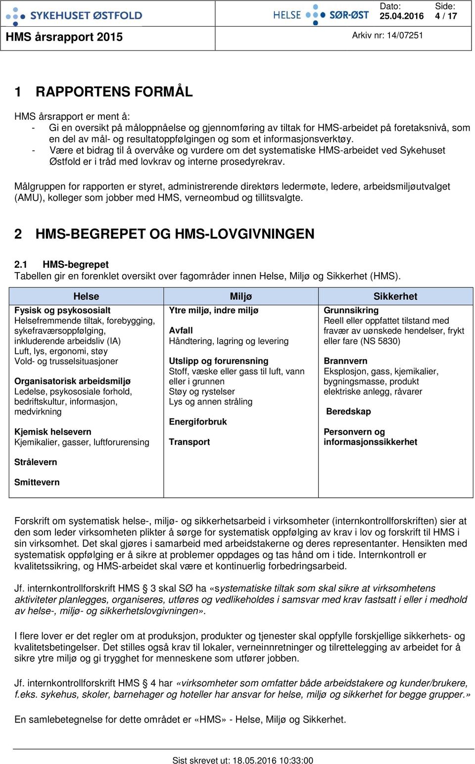 Målgruppen for rapporten er styret, administrerende direktørs ledermøte, ledere, arbeidsmiljøutvalget (AMU), kolleger som jobber med HMS, verneombud og tillitsvalgte.