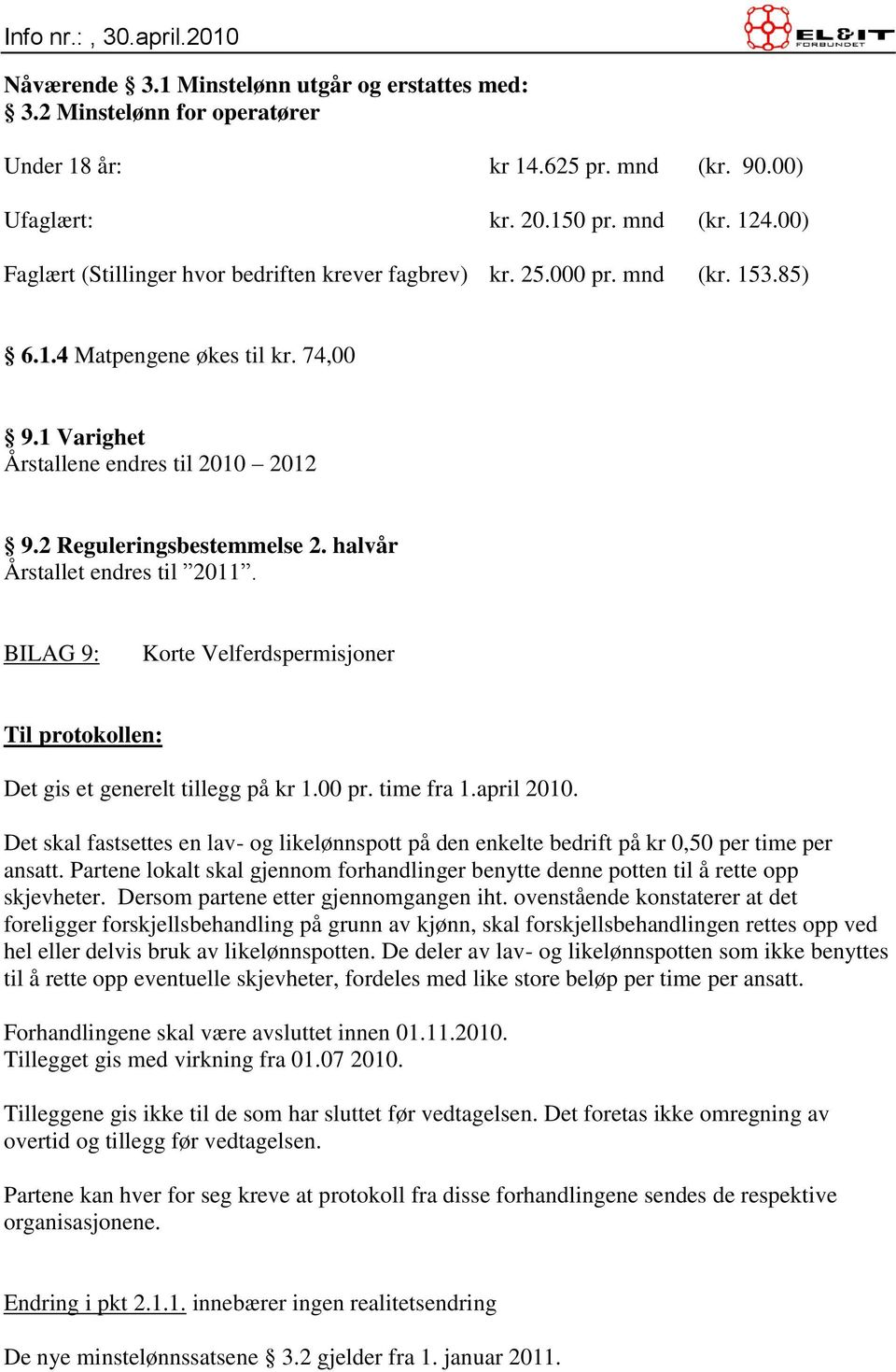 halvår Årstallet endres til 2011. BILAG 9: Korte Velferdspermisjoner Til protokollen: Det gis et generelt tillegg på kr 1.00 pr. time fra 1.april 2010.