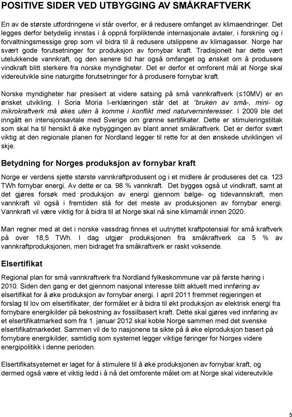 Norge har svært gode forutsetninger for produksjon av fornybar kraft.