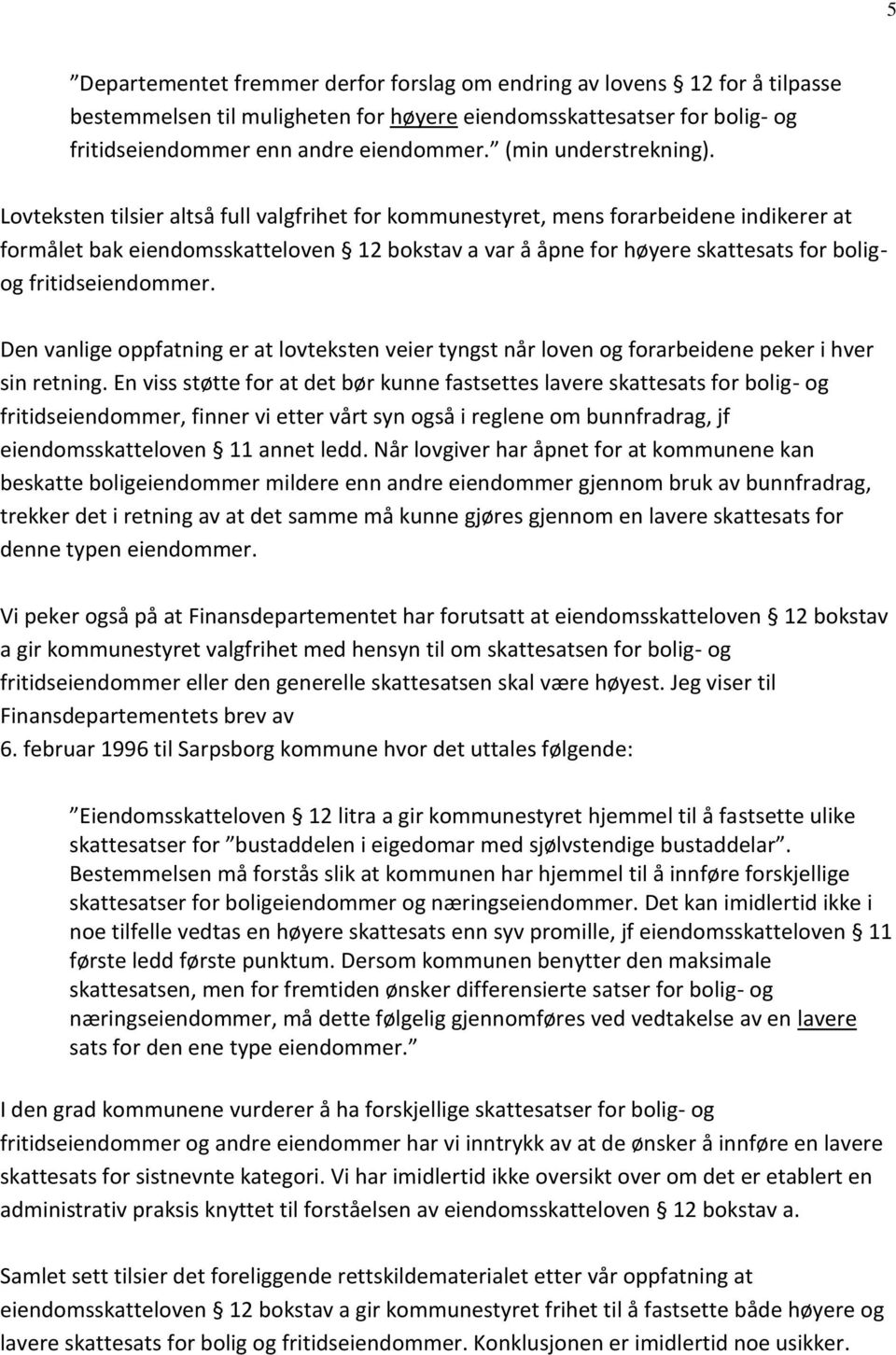 Lovteksten tilsier altså full valgfrihet for kommunestyret, mens forarbeidene indikerer at formålet bak eiendomsskatteloven 12 bokstav a var å åpne for høyere skattesats for boligog fritidseiendommer.