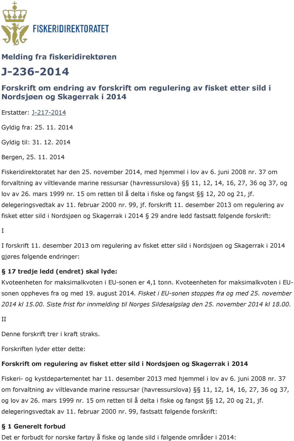 37 om forvaltning av viltlevande marine ressursar (havressurslova) 11, 12, 14, 16, 27, 36 og 37, og lov av 26. mars 1999 nr. 15 om retten til å delta i fiske og fangst 12, 20 og 21, jf.