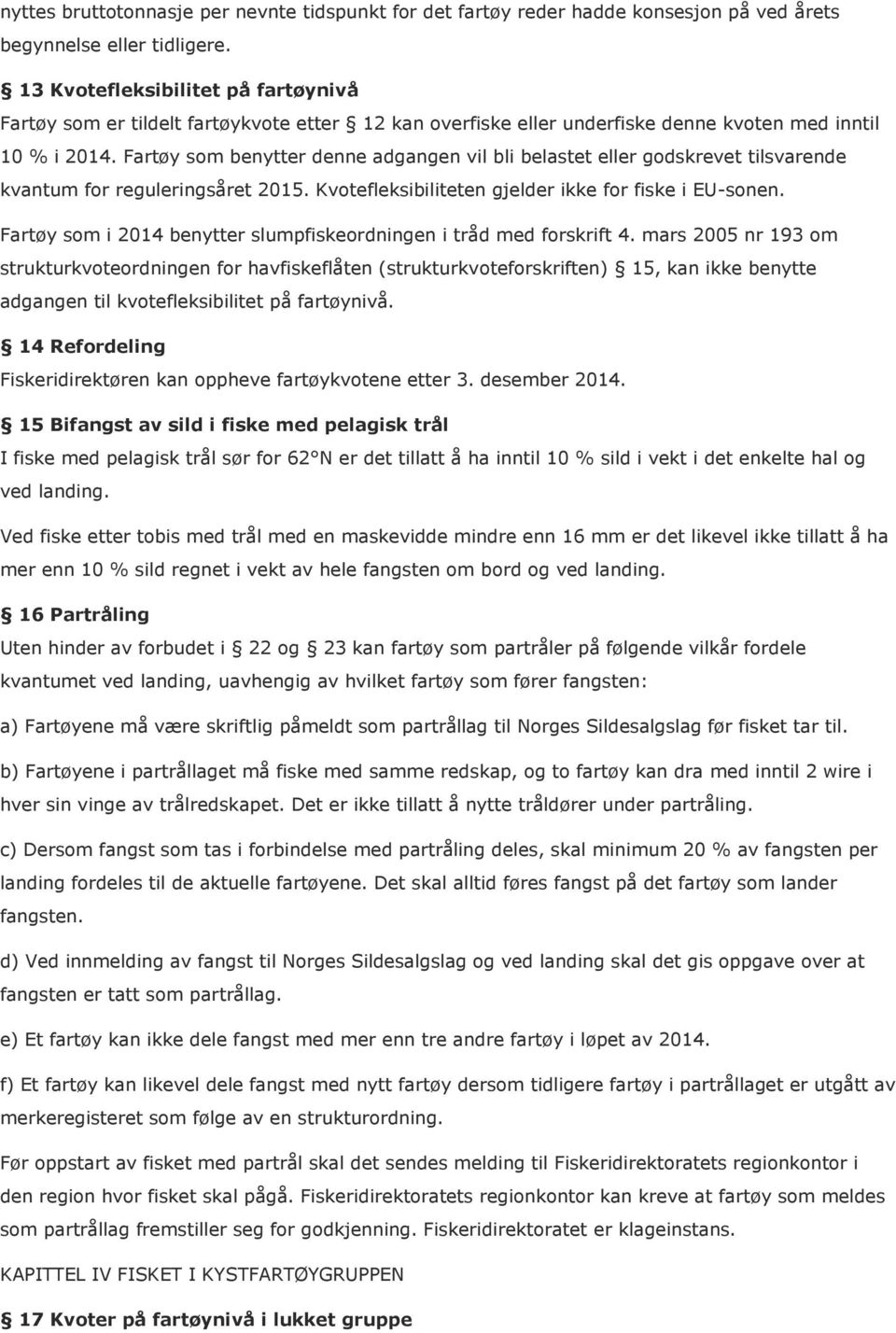 Fartøy som benytter denne adgangen vil bli belastet eller godskrevet tilsvarende kvantum for reguleringsåret 2015. Kvotefleksibiliteten gjelder ikke for fiske i EU-sonen.