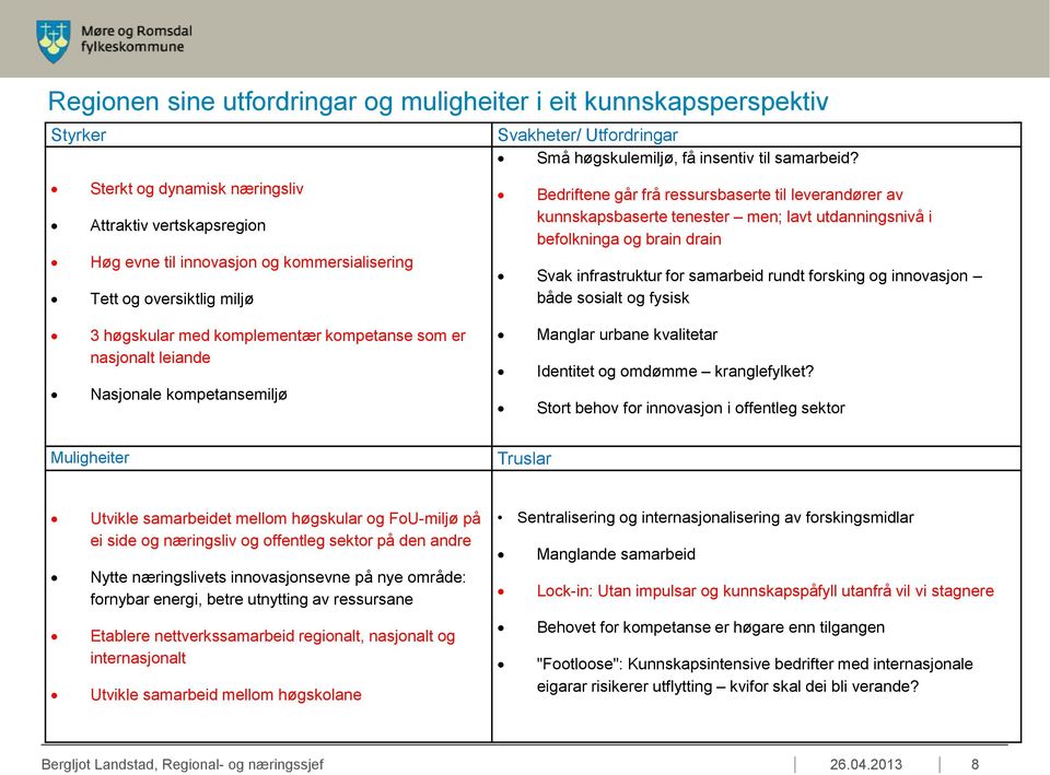 Bedriftene går frå ressursbaserte til leverandører av kunnskapsbaserte tenester men; lavt utdanningsnivå i befolkninga og brain drain Svak infrastruktur for samarbeid rundt forsking og innovasjon