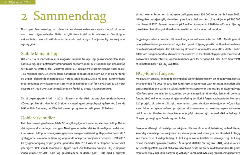 Stabile klimautslipp Det er lett å få inntrykk av at klimagassutslippene fra olje- og gassvirksomheten stiger kontinuerlig, og at petroleumsnæringen har en større andel av utslippene enn den relativt