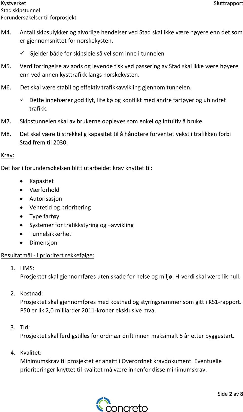 Det skal være stabil og effektiv trafikkavvikling gjennom tunnelen. Dette innebærer god flyt, lite kø og konflikt med andre fartøyer og uhindret trafikk. M7.