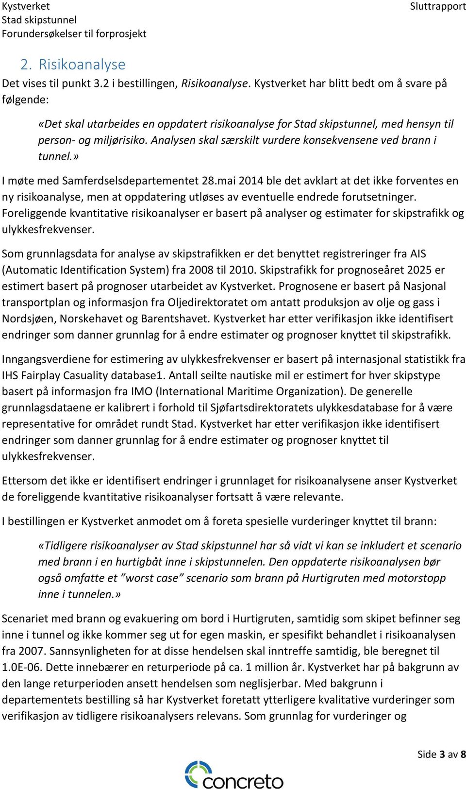 Analysen skal særskilt vurdere konsekvensene ved brann i tunnel.» I møte med Samferdselsdepartementet 28.