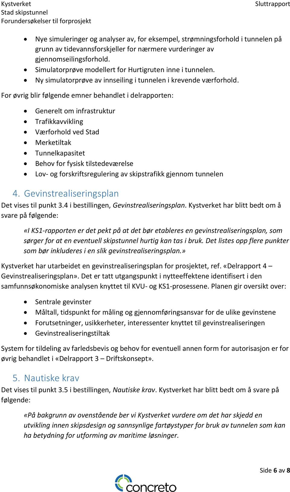 For øvrig blir følgende emner behandlet i delrapporten: Generelt om infrastruktur Trafikkavvikling Værforhold ved Stad Merketiltak Tunnelkapasitet Behov for fysisk tilstedeværelse Lov- og