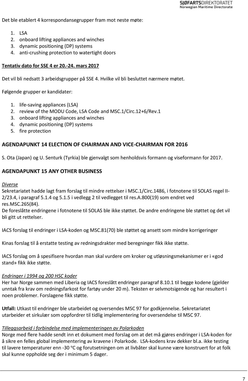 Følgende grupper er kandidater: 1. life-saving appliances (LSA) 2. review of the MODU Code, LSA Code and MSC.1/Circ.12+6/Rev.1 3. onboard lifting appliances and winches 4.