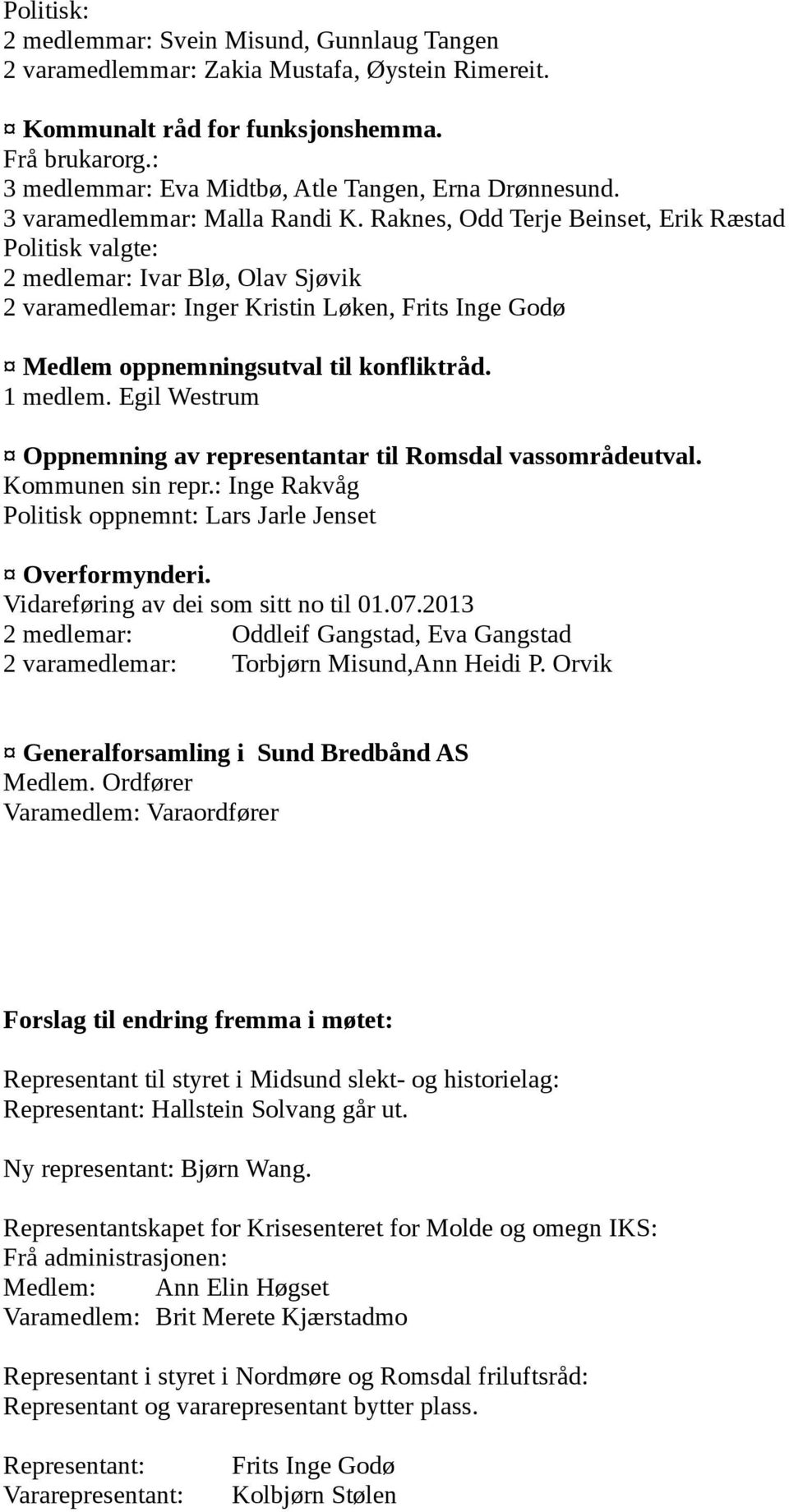 Raknes, Odd Terje Beinset, Erik Ræstad Politisk valgte: 2 medlemar: Ivar Blø, Olav Sjøvik 2 varamedlemar: Inger Kristin Løken, Frits Inge Godø Medlem oppnemningsutval til konfliktråd. 1 medlem.