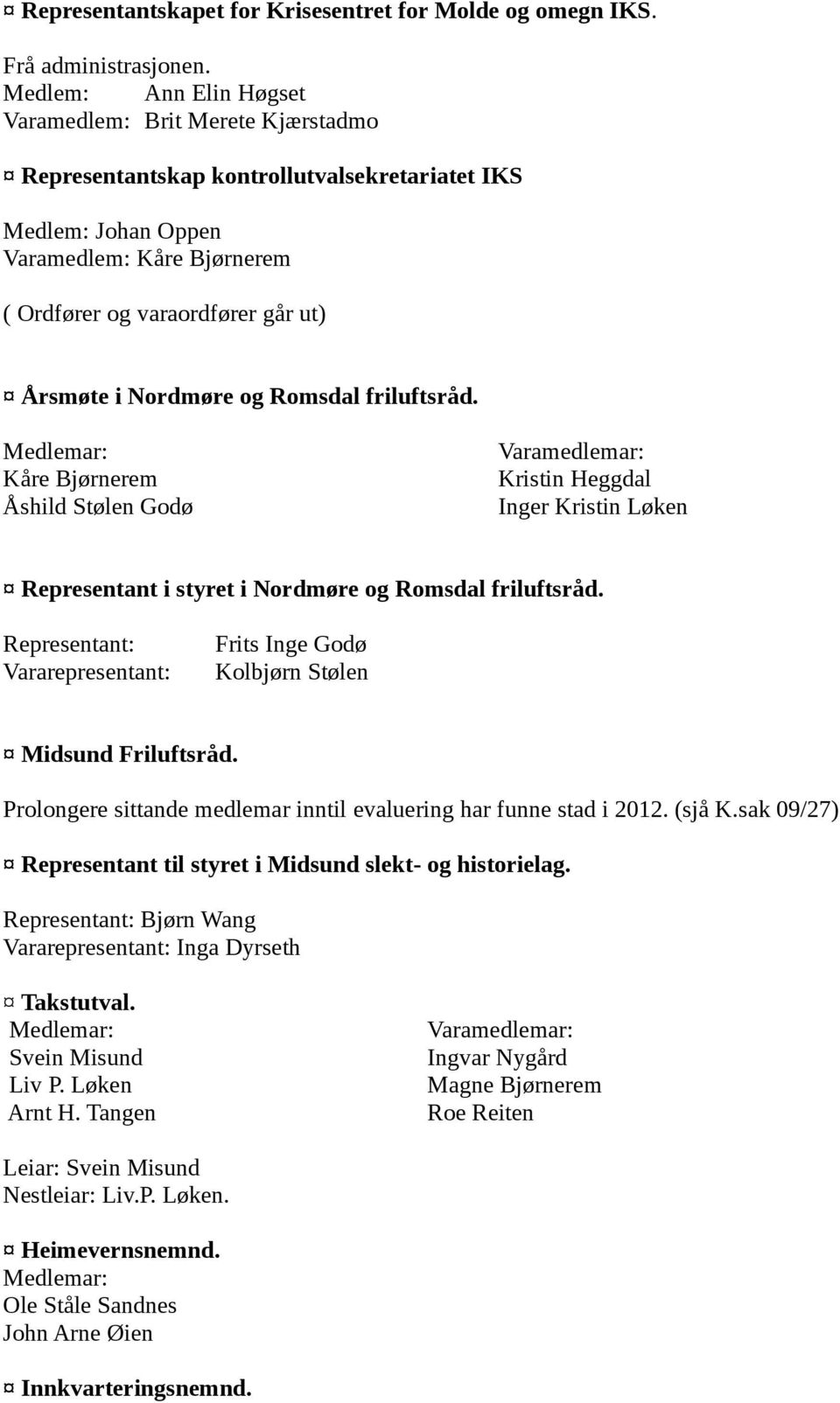 Nordmøre og Romsdal friluftsråd. Kåre Bjørnerem Åshild Stølen Godø Kristin Heggdal Inger Kristin Løken Representant i styret i Nordmøre og Romsdal friluftsråd.