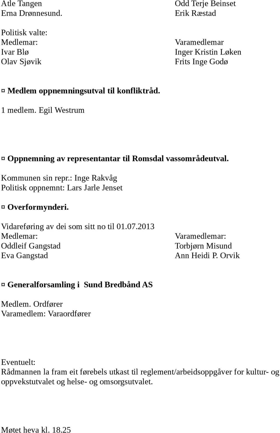 Egil Westrum Oppnemning av representantar til Romsdal vassområdeutval. Kommunen sin repr.: Inge Rakvåg Politisk oppnemnt: Lars Jarle Jenset Overformynderi.