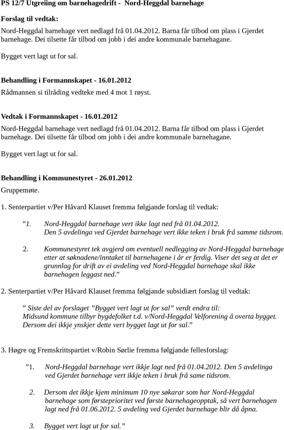 Vedtak i Formannskapet - 16.01.2012 Nord-Heggdal barnehage vert nedlagd frå 01.04.2012. Barna får tilbod om plass i Gjerdet barnehage.