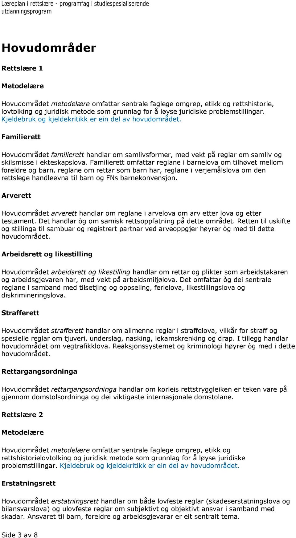 Familierett omfattar reglane i barnelova om tilhøvet mellom foreldre og barn, reglane om rettar som barn har, reglane i verjemålslova om den rettslege handleevna til barn og FNs barnekonvensjon.