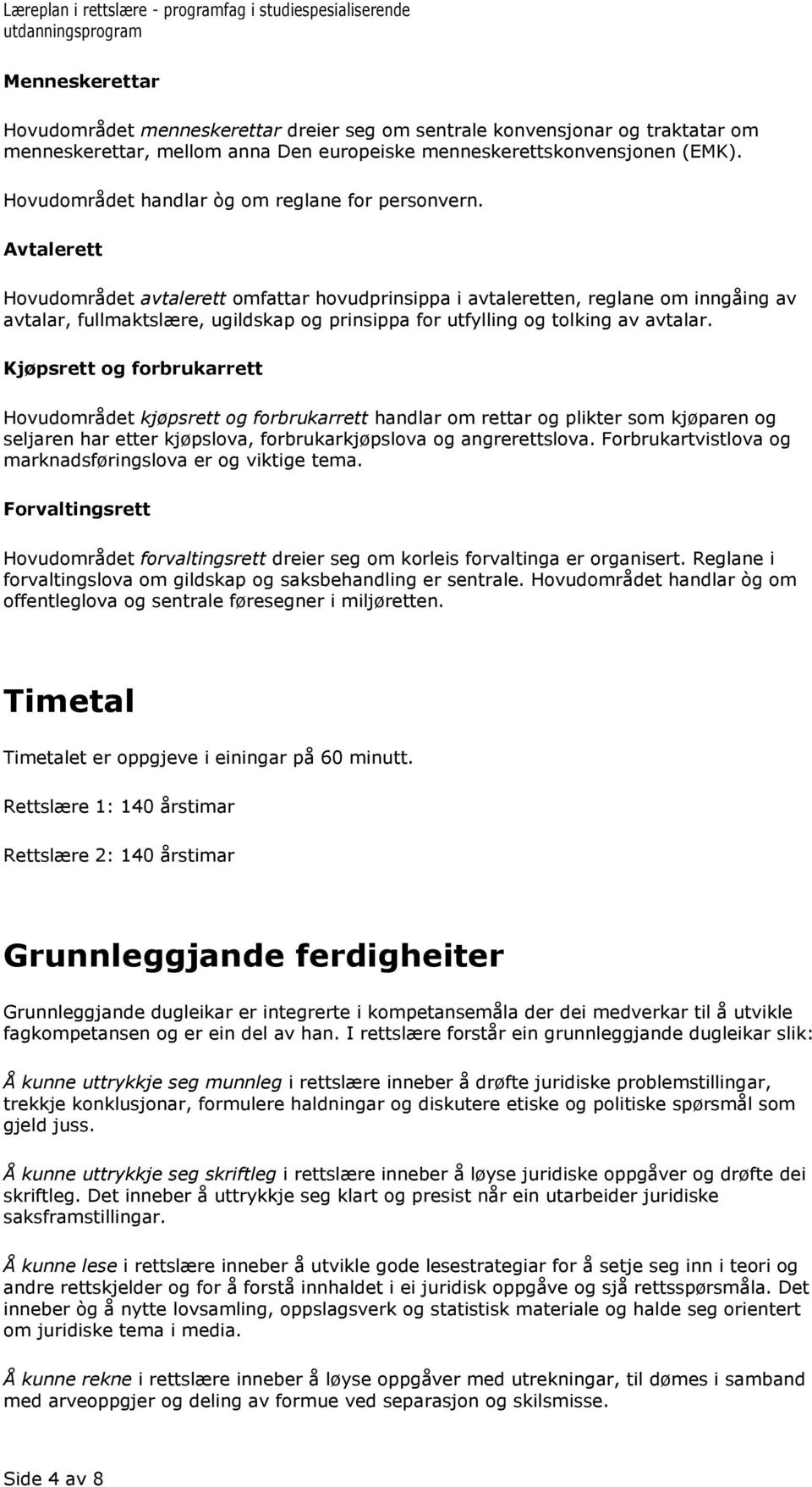 Avtalerett Hovudområdet avtalerett omfattar hovudprinsippa i avtaleretten, reglane om inngåing av avtalar, fullmaktslære, ugildskap og prinsippa for utfylling og tolking av avtalar.