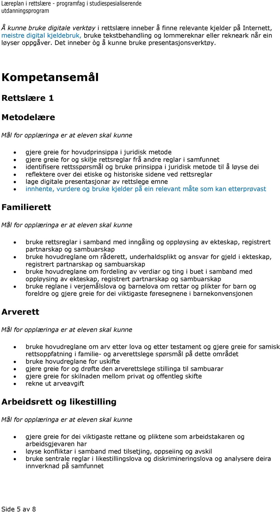 Kompetansemål Rettslære 1 Metodelære gjere greie for hovudprinsippa i juridisk metode gjere greie for og skilje rettsreglar frå andre reglar i samfunnet identifisere rettsspørsmål og bruke prinsippa