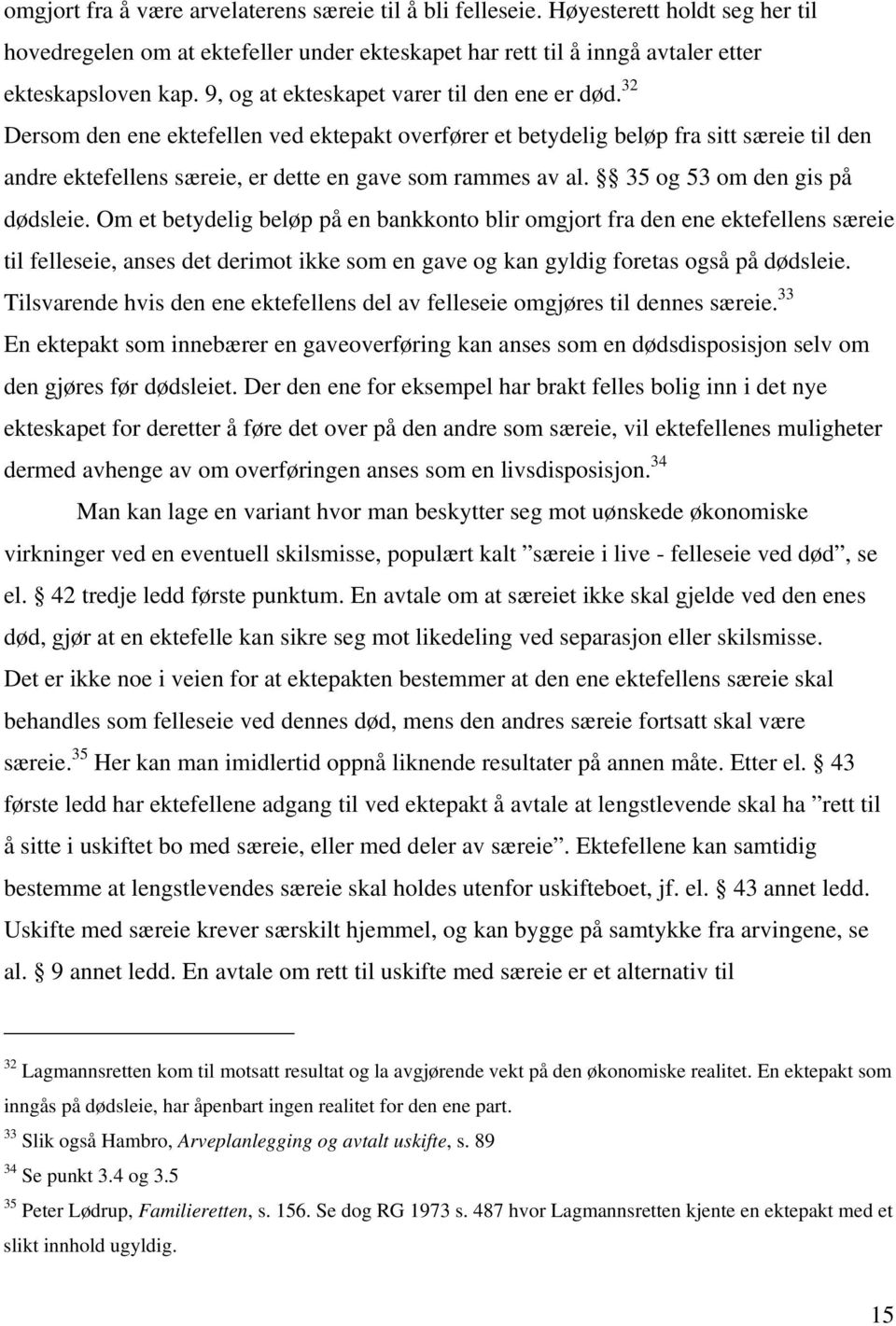 32 Dersom den ene ektefellen ved ektepakt overfører et betydelig beløp fra sitt særeie til den andre ektefellens særeie, er dette en gave som rammes av al. 35 og 53 om den gis på dødsleie.