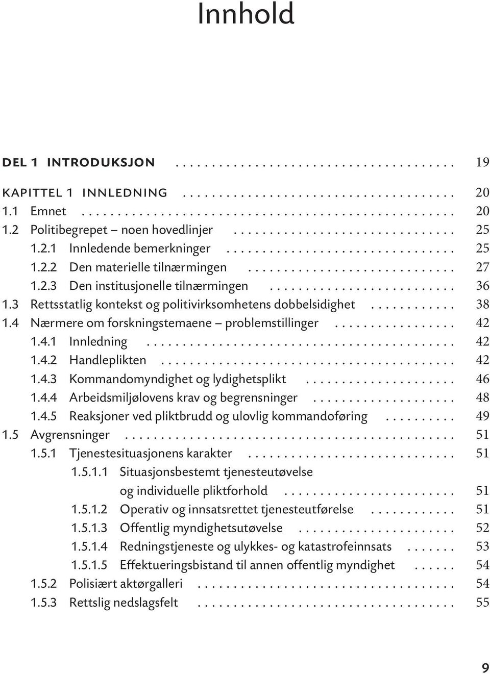 ......................... 36 1.3 Rettsstatlig kontekst og politivirksomhetens dobbelsidighet............ 38 1.4 Nærmere om forskningstemaene problemstillinger................. 42 1.4.1 Innledning.