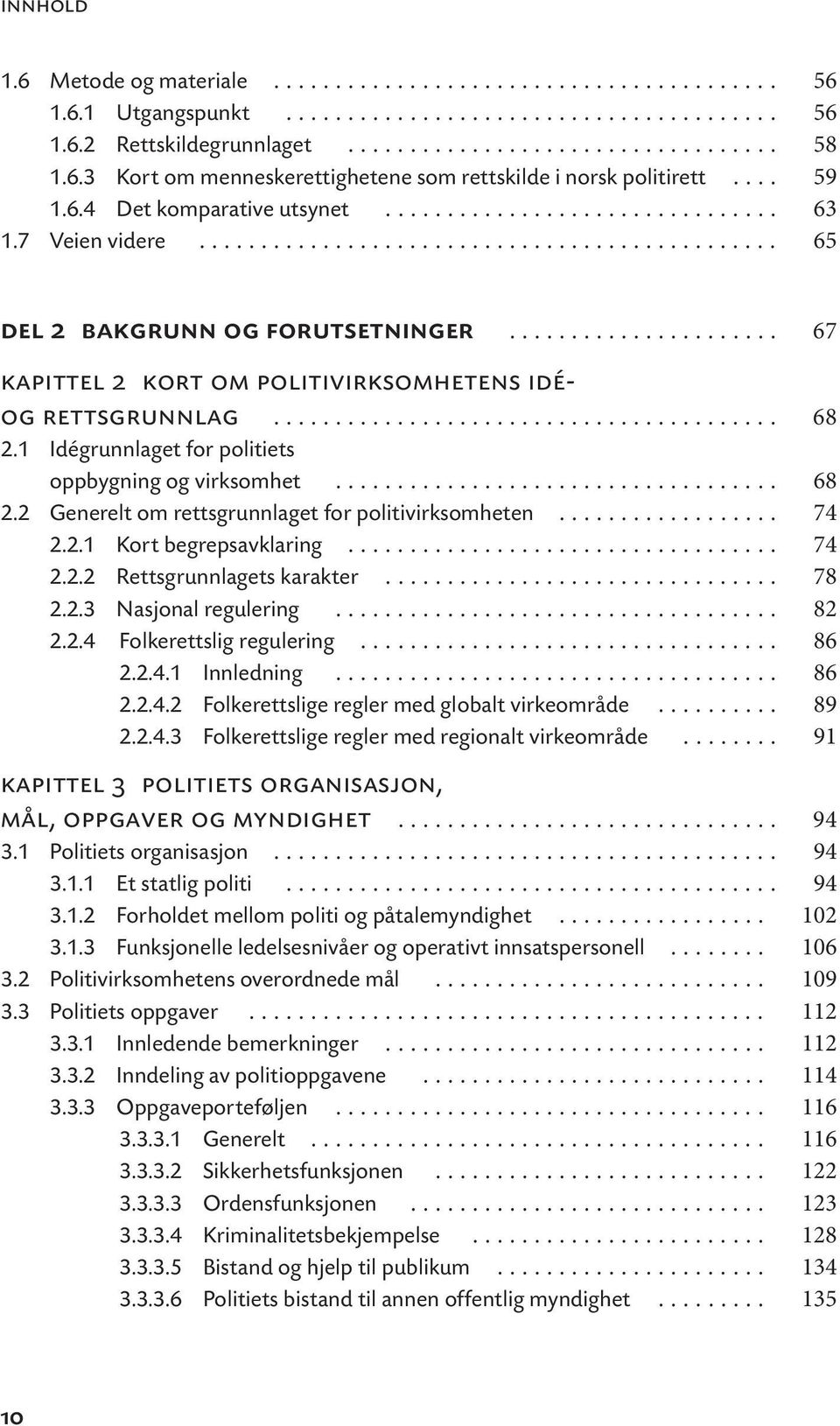 ..................... 67 kapittel 2 kort om politivirksomhetens idéog rettsgrunnlag......................................... 68 2.1 Idégrunnlaget for politiets oppbygning og virksomhet.................................... 68 2.2 Generelt om rettsgrunnlaget for politivirksomheten.