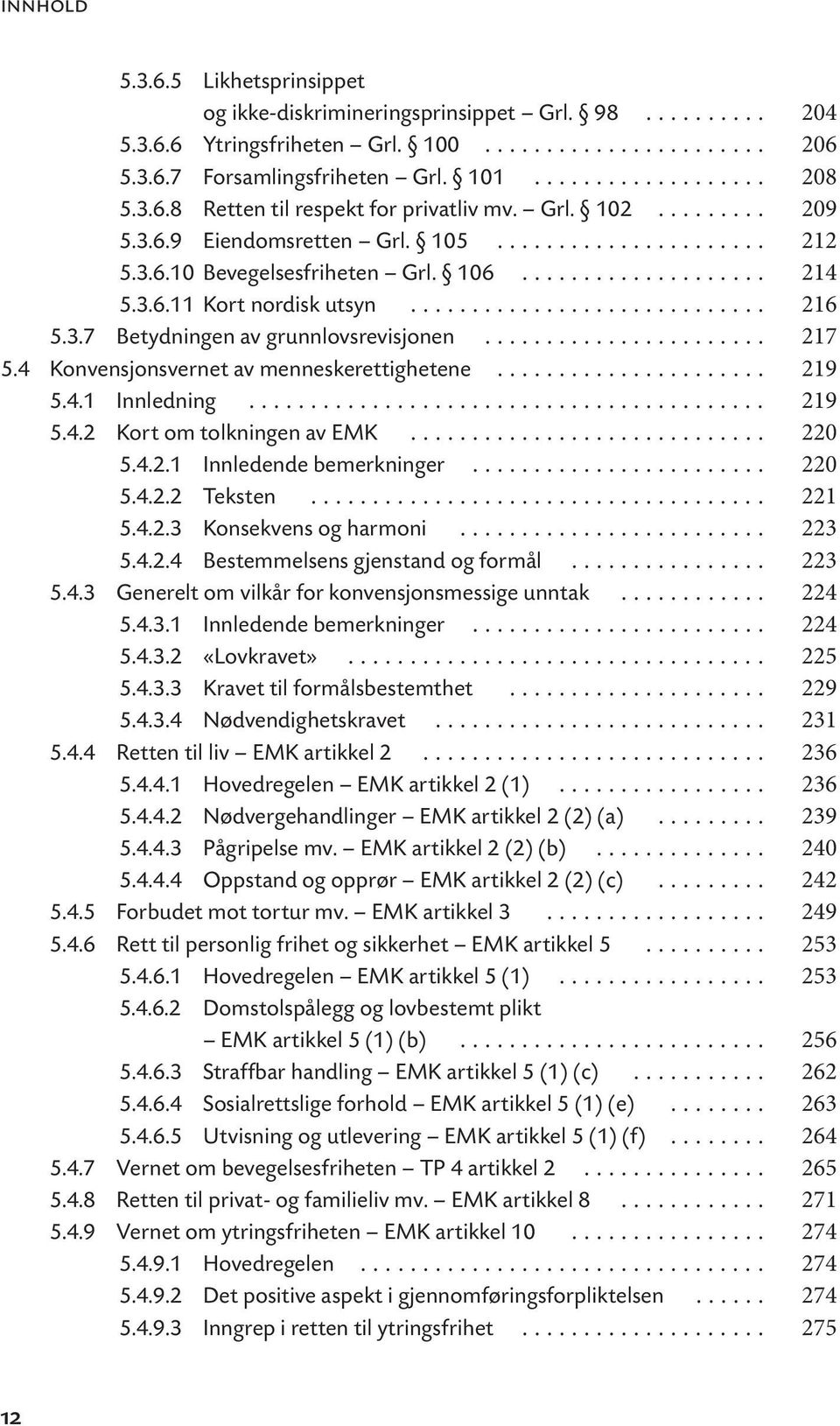 ............................ 216 5.3.7 Betydningen av grunnlovsrevisjonen....................... 217 5.4 Konvensjonsvernet av menneskerettighetene...................... 219 5.4.1 Innledning.......................................... 219 5.4.2 Kort om tolkningen av EMK.