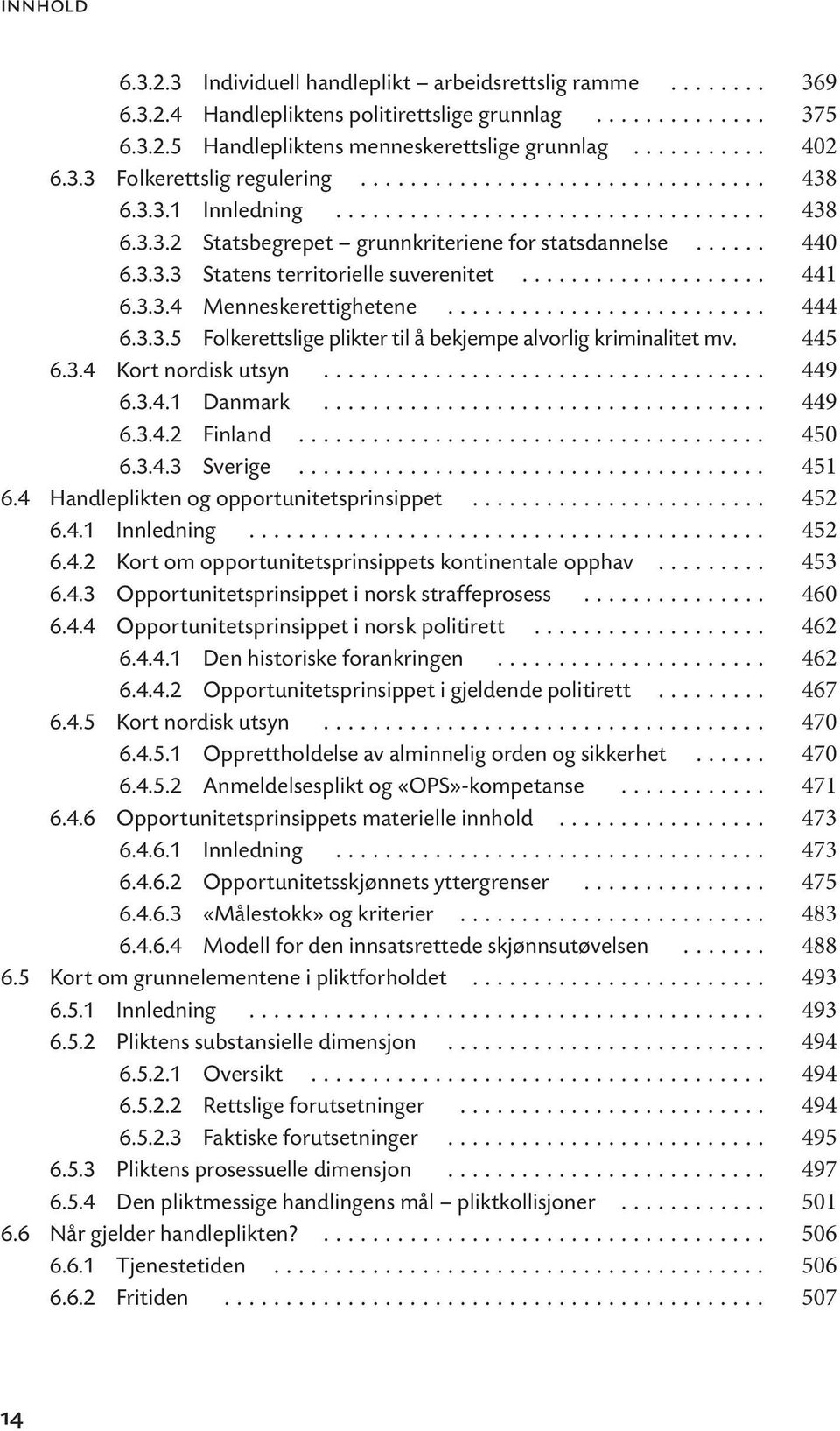 ................... 441 6.3.3.4 Menneskerettighetene.......................... 444 6.3.3.5 Folkerettslige plikter til å bekjempe alvorlig kriminalitet mv. 445 6.3.4 Kort nordisk utsyn.................................... 449 6.