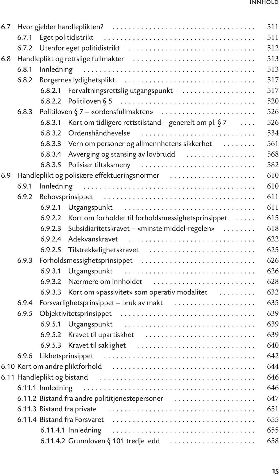 8.2.1 Forvaltningsrettslig utgangspunkt.................. 517 6.8.2.2 Politiloven 5................................. 520 6.8.3 Politiloven 7 «ordensfullmakten»....................... 526 6.8.3.1 Kort om tidligere rettstilstand generelt om pl.