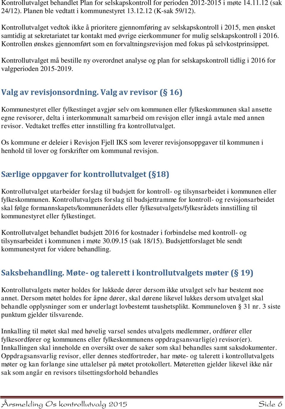 Kontrollen ønskes gjennomført som en forvaltningsrevisjon med fokus på selvkostprinsippet.