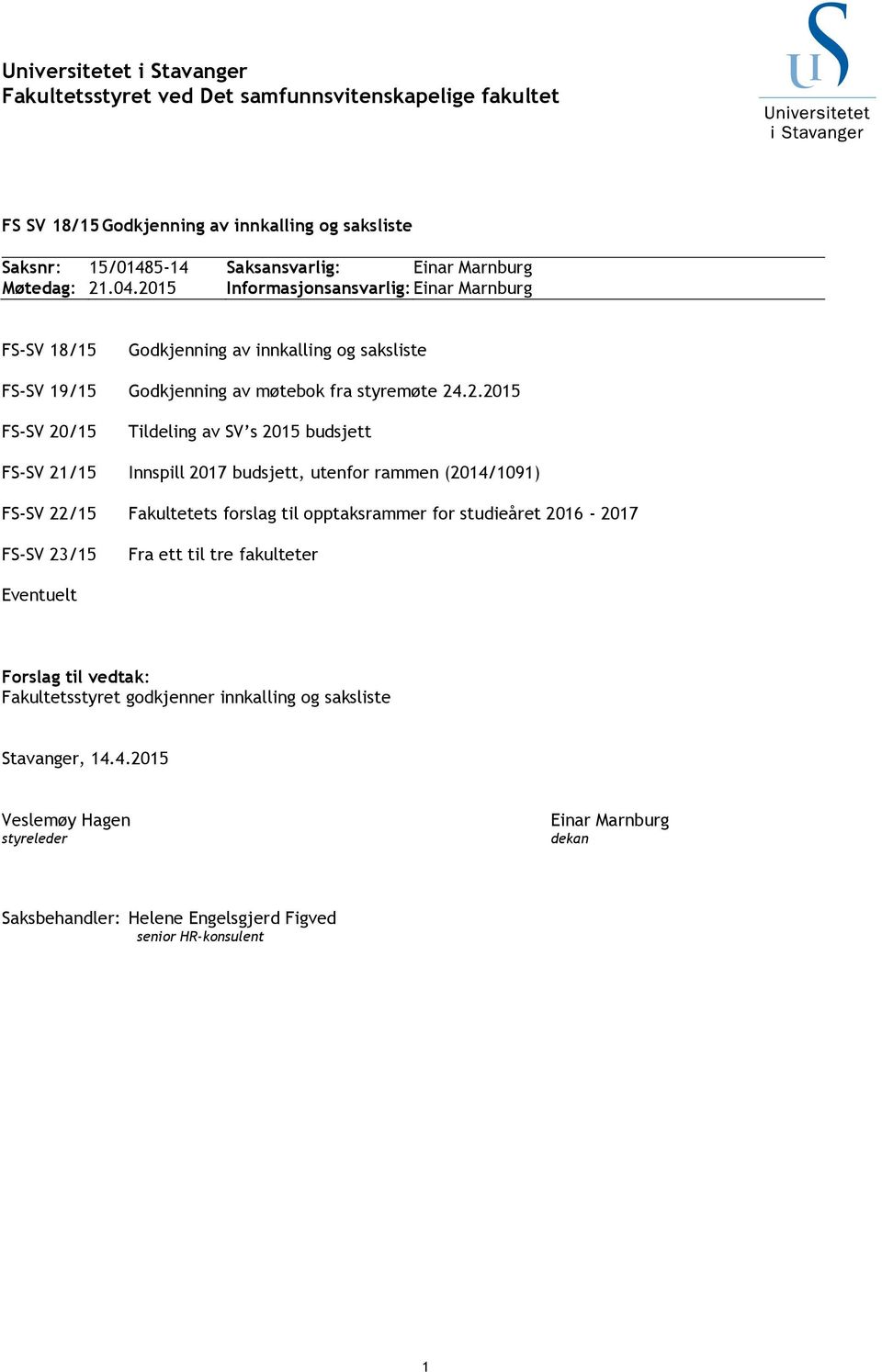 budsjett FS-SV 21/15 Innspill 2017 budsjett, utenfor rammen (2014/1091) FS-SV 22/15 Fakultetets forslag til opptaksrammer for studieåret 2016-2017 FS-SV 23/15 Fra ett til tre fakulteter Eventuelt