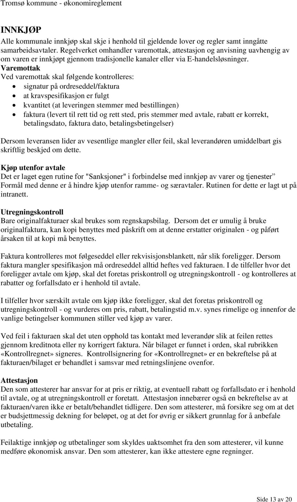 Varemottak Ved varemottak skal følgende kontrolleres: signatur på ordreseddel/faktura at kravspesifikasjon er fulgt kvantitet (at leveringen stemmer med bestillingen) faktura (levert til rett tid og