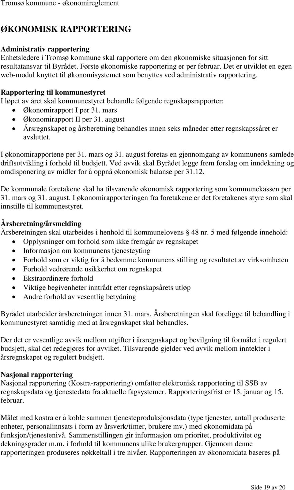 Rapportering til kommunestyret I løpet av året skal kommunestyret behandle følgende regnskapsrapporter: Økonomirapport I per 31. mars Økonomirapport II per 31.